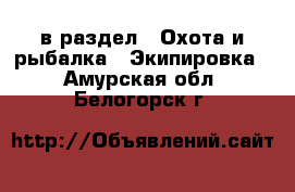  в раздел : Охота и рыбалка » Экипировка . Амурская обл.,Белогорск г.